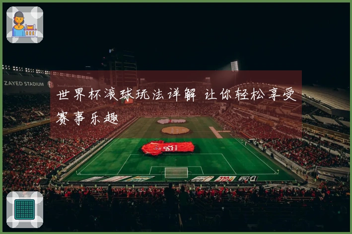 世界杯滚球玩法详解 让你轻松享受赛事乐趣