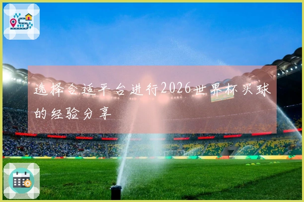 选择合适平台进行2026世界杯买球的经验分享